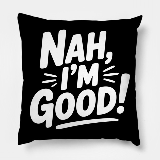 Nah, I'm Good! Pillow by Frank Ring