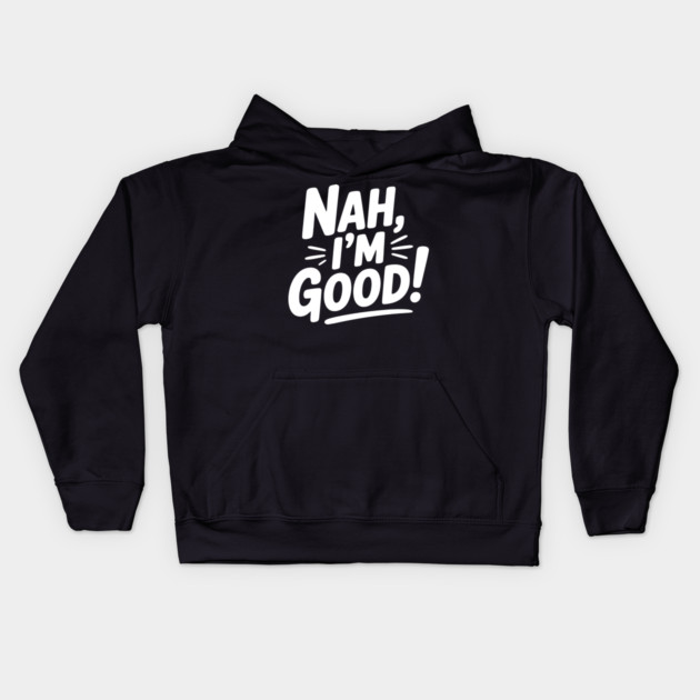 Nah, I'm Good! Kids Hoodie by Frank Ring