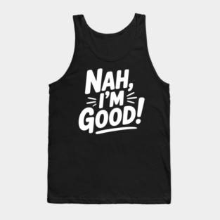 Nah, I'm Good! Tank Top