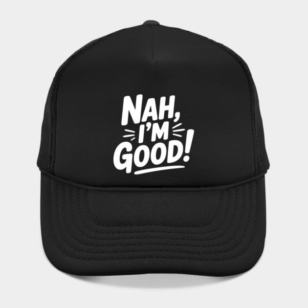 Nah, I'm Good! by Frank Ring