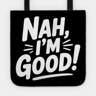 Nah, I'm Good! Tote