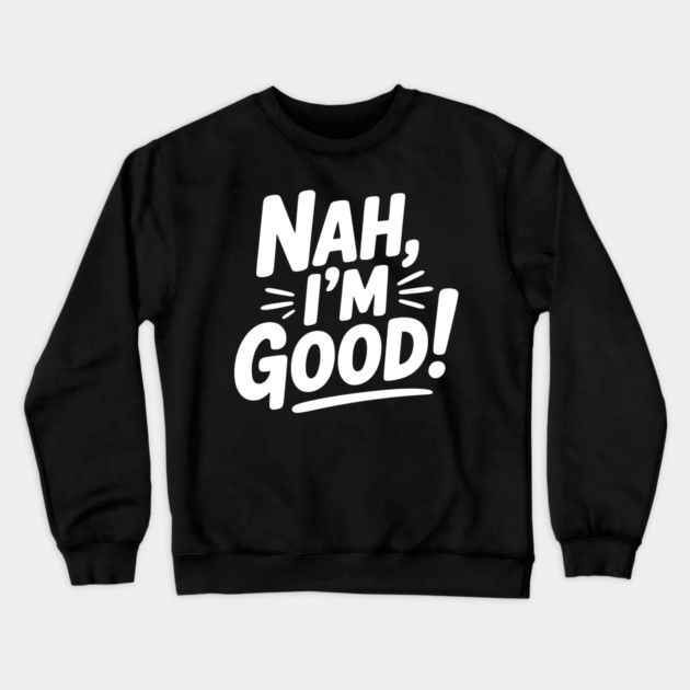 Nah, I'm Good! Crewneck Sweatshirt by Frank Ring