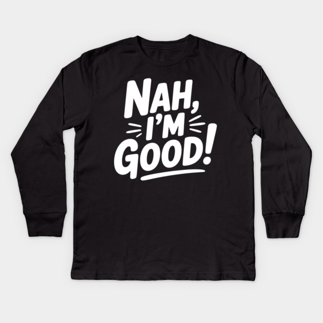 Nah, I'm Good! Kids Long Sleeve T-Shirt by Frank Ring