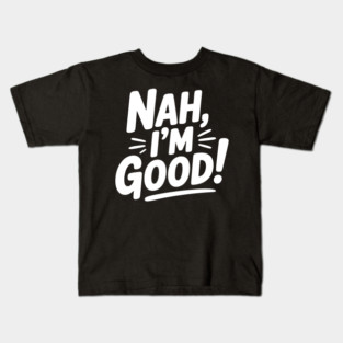 Nah, I'm Good! Kids T-Shirt