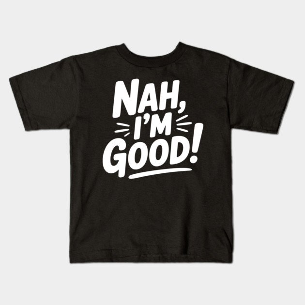Nah, I'm Good! Kids T-Shirt by Frank Ring
