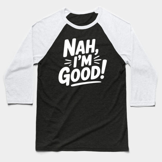 Nah, I'm Good! Baseball T-Shirt by Frank Ring