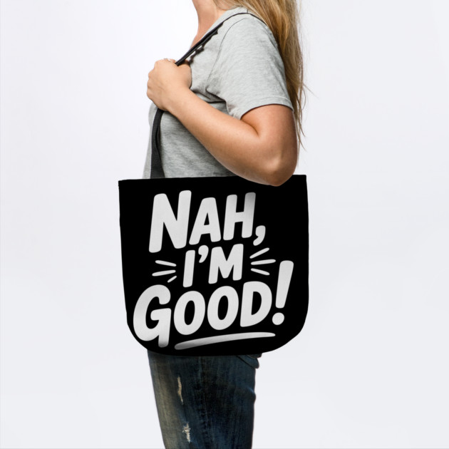 Nah, I'm Good! by Frank Ring