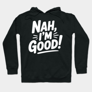 Nah, I'm Good! Hoodie
