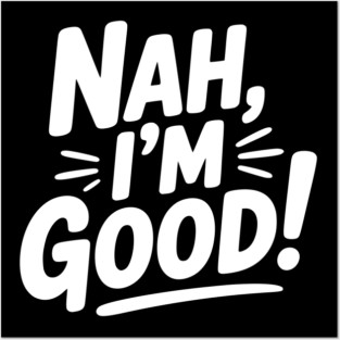Nah, I'm Good! Posters and Art