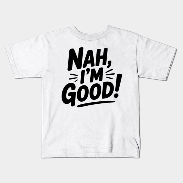 Nah, I'm Good! Kids T-Shirt by Frank Ring