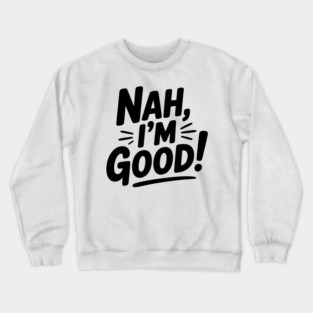 Nah, I'm Good! Crewneck Sweatshirt