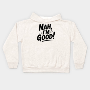 Nah, I'm Good! Kids Hoodie