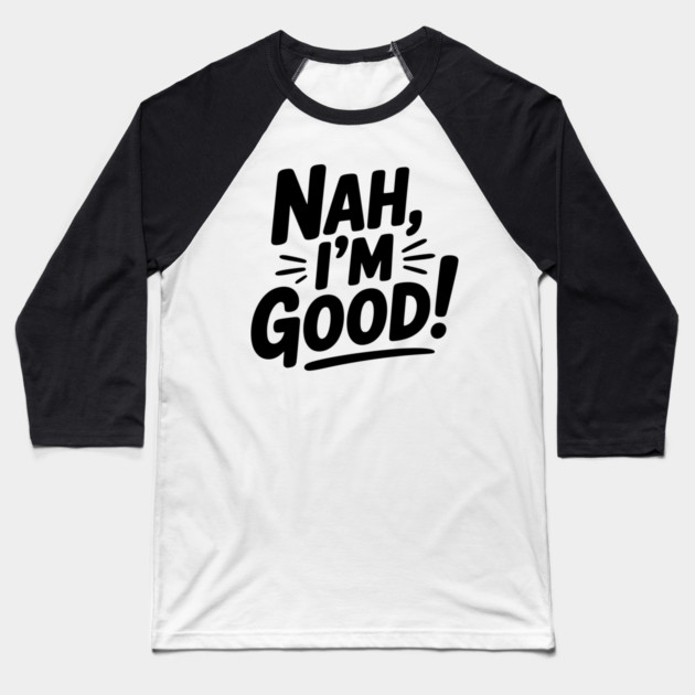 Nah, I'm Good! Baseball T-Shirt by Frank Ring
