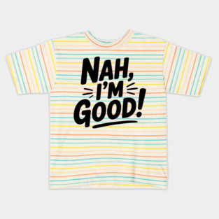 Nah, I'm Good! Kids T-Shirt