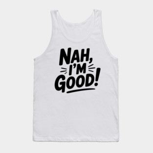 Nah, I'm Good! Tank Top