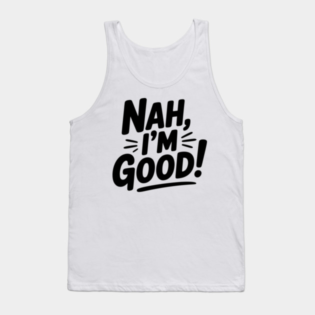 Nah, I'm Good! Tank Top by Frank Ring