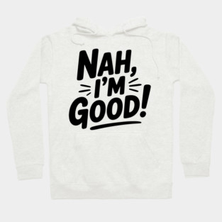 Nah, I'm Good! Hoodie