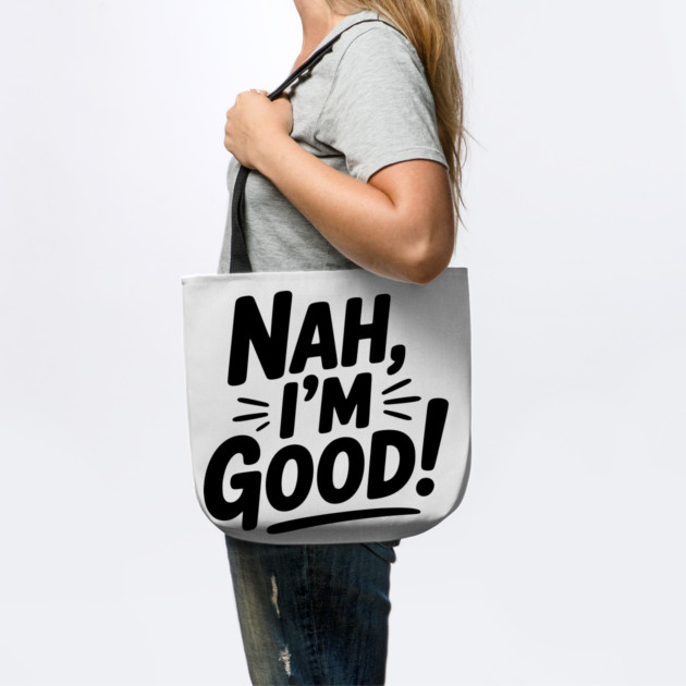 Nah, I'm Good! by Frank Ring