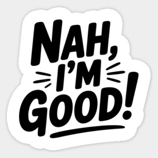 Nah, I'm Good! Magnet