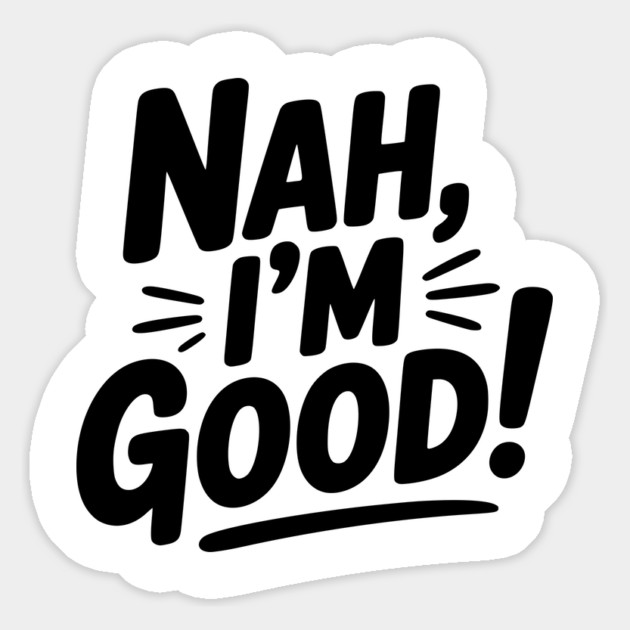 Nah, I'm Good! Magnet by Frank Ring