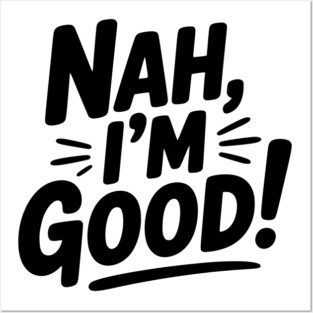 Nah, I'm Good! Posters and Art