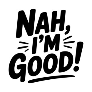 Nah, I'm Good! T-Shirt