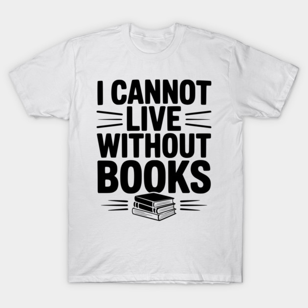 I Cannot Live Without Books T-Shirt by Frank Ring