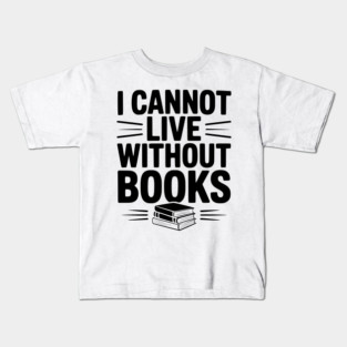 I Cannot Live Without Books Kids T-Shirt