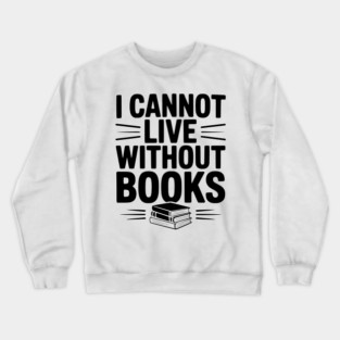I Cannot Live Without Books Crewneck Sweatshirt