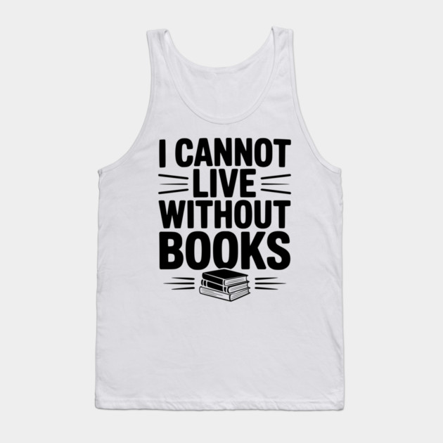 I Cannot Live Without Books Tank Top by Frank Ring