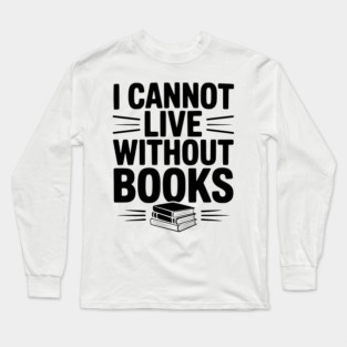 I Cannot Live Without Books Long Sleeve T-Shirt