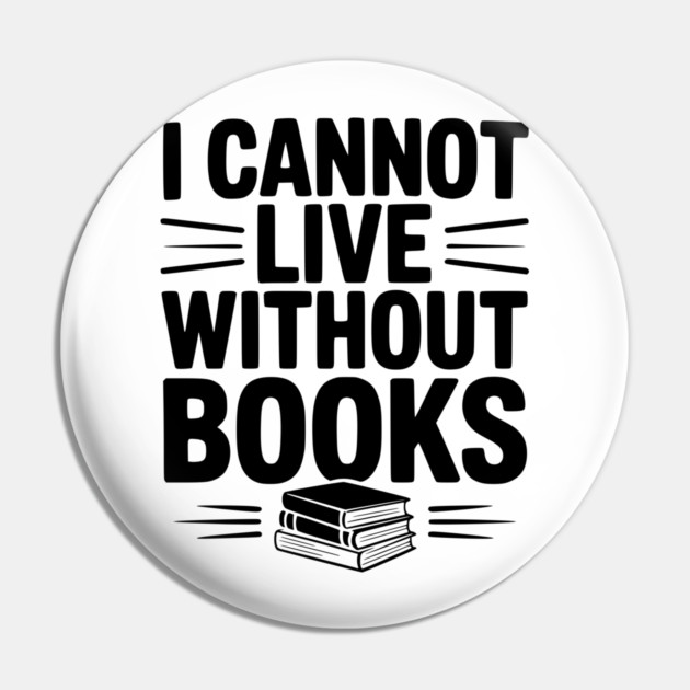 I Cannot Live Without Books Pin by Frank Ring