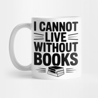 I Cannot Live Without Books Mug