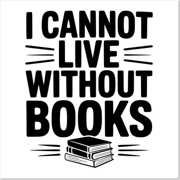 I Cannot Live Without Books Wall Art by Frank Ring