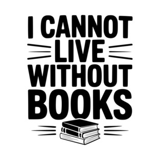 I Cannot Live Without Books T-Shirt