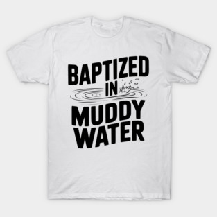 Baptized in Muddy Water T-Shirt