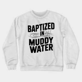 Baptized in Muddy Water Crewneck Sweatshirt
