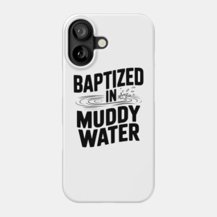 Baptized in Muddy Water Phone Case