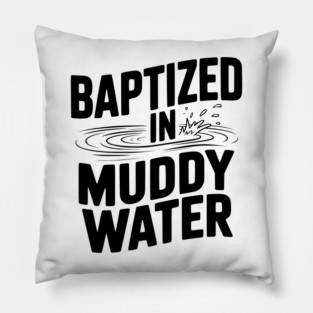 Baptized in Muddy Water Pillow