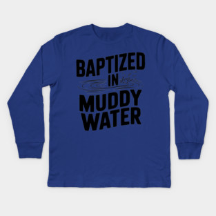 Baptized in Muddy Water Kids Long Sleeve T-Shirt
