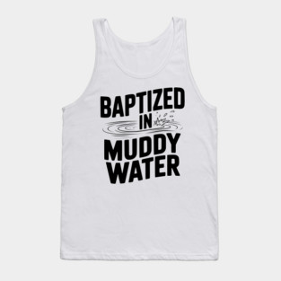 Baptized in Muddy Water Tank Top