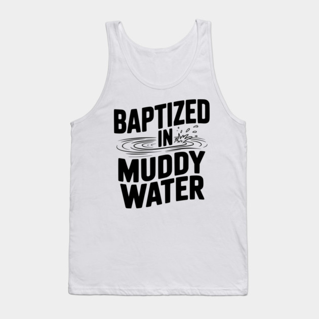 Baptized in Muddy Water Tank Top by Frank Ring