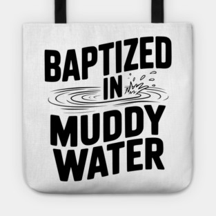 Baptized in Muddy Water Tote
