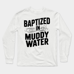 Baptized in Muddy Water Long Sleeve T-Shirt
