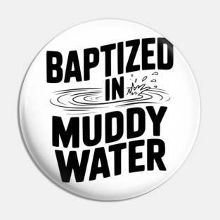 Baptized in Muddy Water Pin