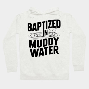 Baptized in Muddy Water Hoodie