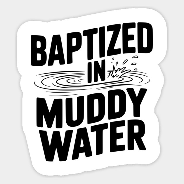 Baptized in Muddy Water Sticker by Frank Ring
