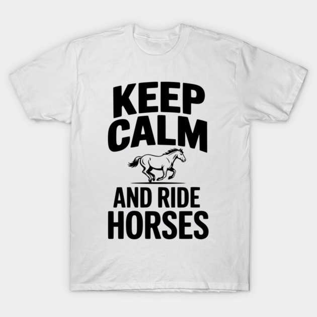 Keep Calm and Ride Horses T-Shirt by Frank Ring