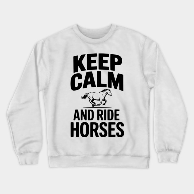 Keep Calm and Ride Horses Crewneck Sweatshirt by Frank Ring