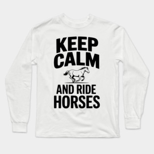 Keep Calm and Ride Horses Long Sleeve T-Shirt